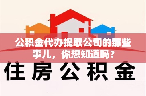 青山湖公积金代办提取公司的那些事儿，你想知道吗？
