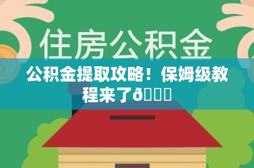 青山湖公积金提取攻略！保姆级教程来了😎