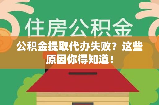 青山湖公积金提取代办失败?这些原因你得知道! 青山湖公积金提取代办失败?这些原因你得知道!