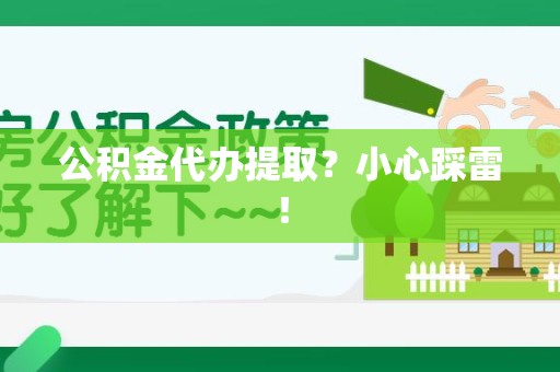 青山湖公积金代办提取？小心踩雷！