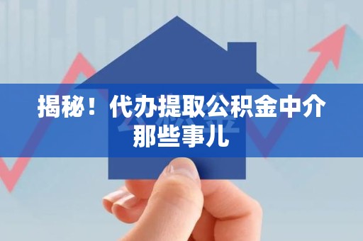 青山湖揭秘！代办提取公积金中介那些事儿