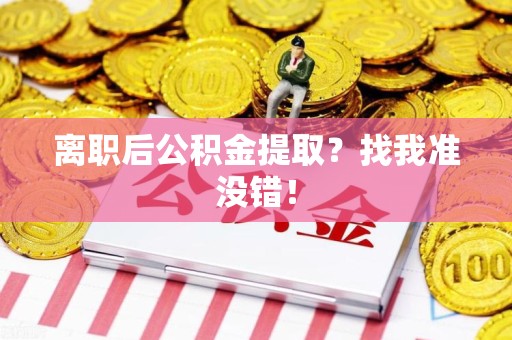 青山湖离职后公积金提取？找我准没错！