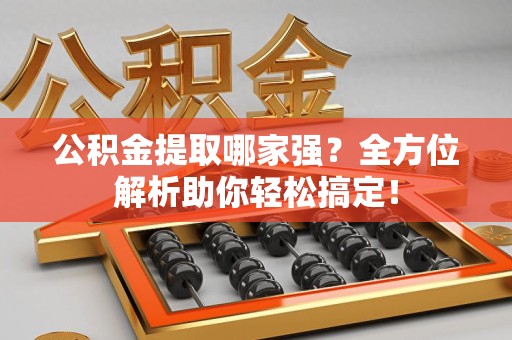 青山湖公积金提取哪家强？全方位解析助你轻松搞定！